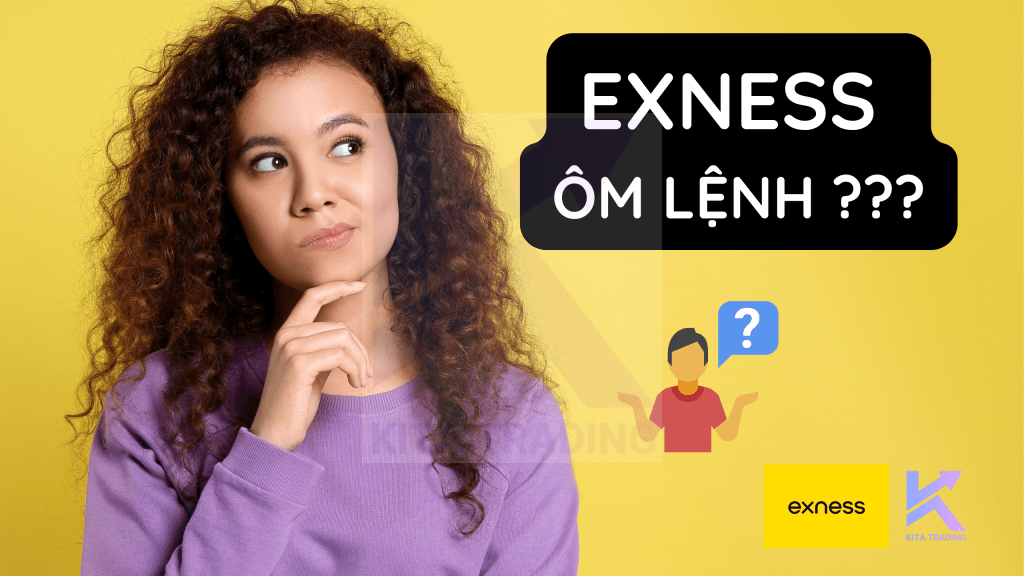 Sàn Exness Có Ôm Lệnh Không? Câu Trả Lời Từ Chuyên Gia -Kita Trading